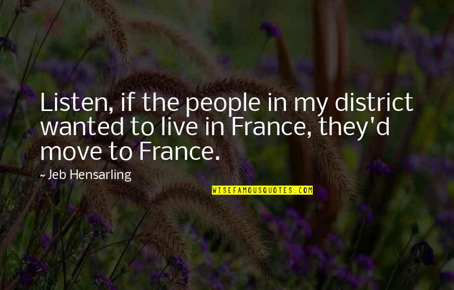 Stiind Ca Quotes By Jeb Hensarling: Listen, if the people in my district wanted Stiind Ca Quotes By Jeb Hensarling: Listen, if the people in my district wanted