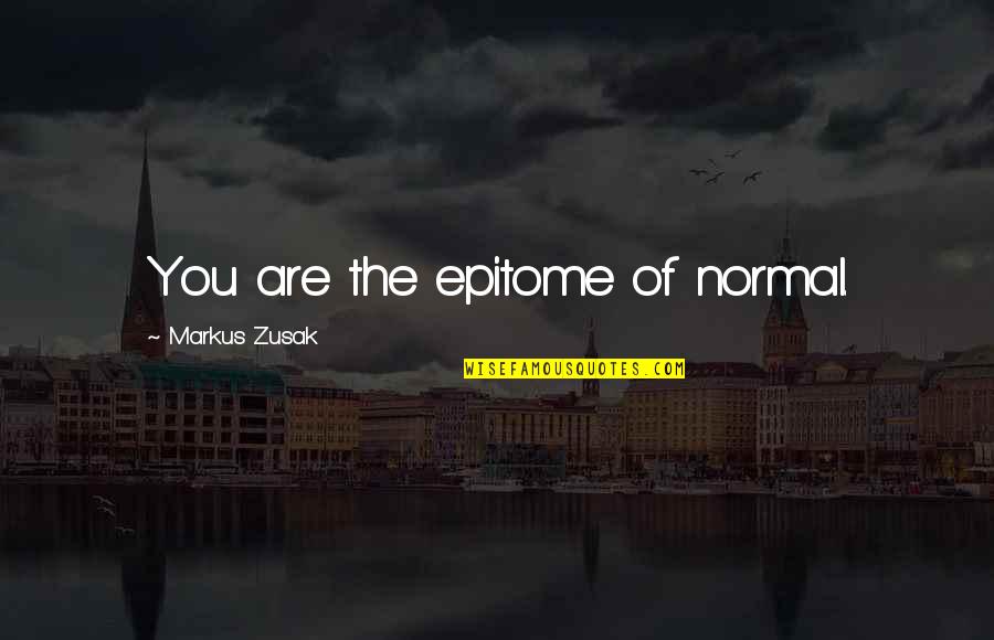 Stiinta Banilor Quotes By Markus Zusak: You are the epitome of normal.