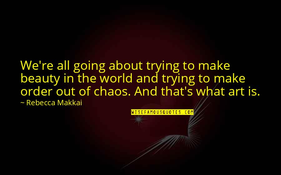 Stijene I Minerali Quotes By Rebecca Makkai: We're all going about trying to make beauty Stijene I Minerali Quotes By Rebecca Makkai: We're all going about trying to make beauty
