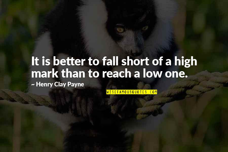 Stijene Ima Quotes By Henry Clay Payne: It is better to fall short of a Stijene Ima Quotes By Henry Clay Payne: It is better to fall short of a
