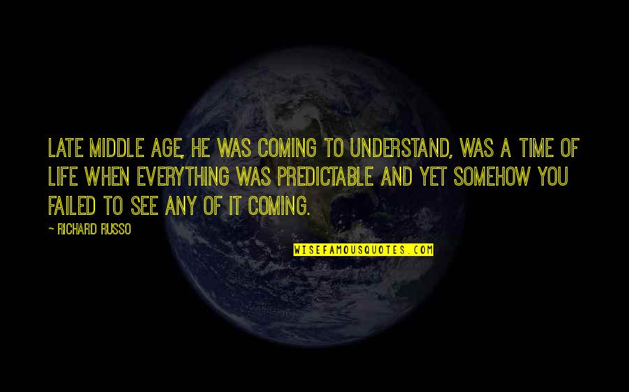 Stijene Quotes By Richard Russo: Late middle age, he was coming to understand, Stijene Quotes By Richard Russo: Late middle age, he was coming to understand,