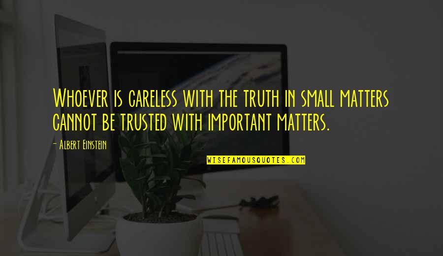 Stijn Vandenbergh Quotes By Albert Einstein: Whoever is careless with the truth in small Stijn Vandenbergh Quotes By Albert Einstein: Whoever is careless with the truth in small