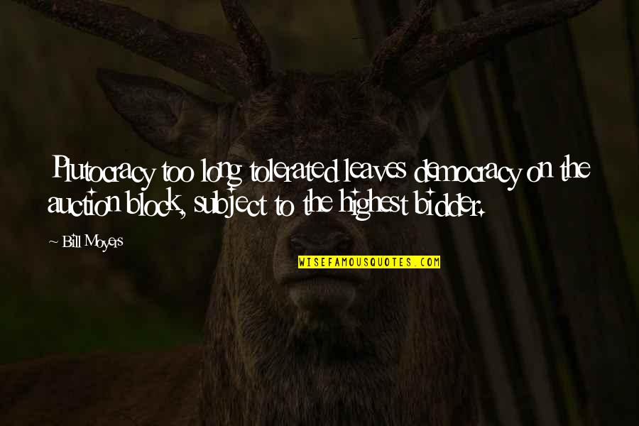 Stijn Vandenbergh Quotes By Bill Moyers: Plutocracy too long tolerated leaves democracy on the Stijn Vandenbergh Quotes By Bill Moyers: Plutocracy too long tolerated leaves democracy on the