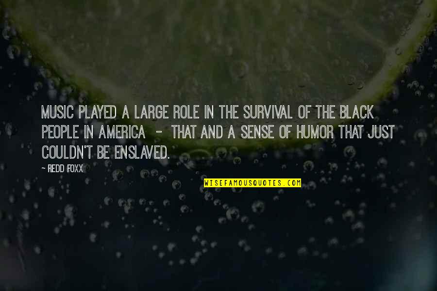 Stijve Lul Quotes By Redd Foxx: Music played a large role in the survival Stijve Lul Quotes By Redd Foxx: Music played a large role in the survival