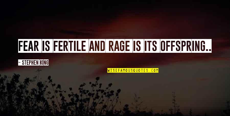 Stik O Quotes By Stephen King: Fear is fertile and rage is its offspring..