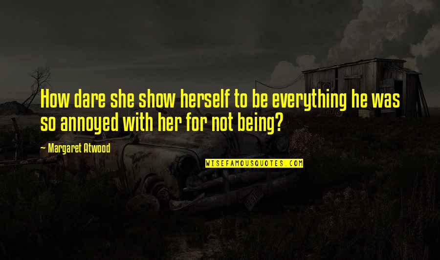 Stike Quotes By Margaret Atwood: How dare she show herself to be everything Stike Quotes By Margaret Atwood: How dare she show herself to be everything