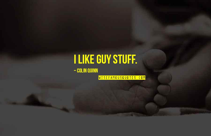 Stiketh Quotes By Colin Quinn: I like guy stuff.