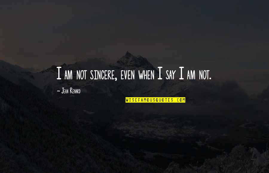 Stiketh Quotes By Jean Renard: I am not sincere, even when I say