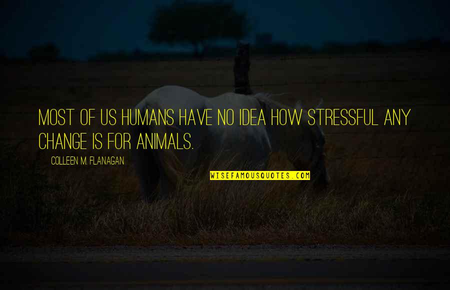 Stiktytes Quotes By Colleen M. Flanagan: Most of us humans have no idea how Stiktytes Quotes By Colleen M. Flanagan: Most of us humans have no idea how