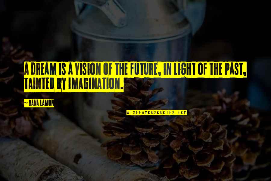 Stil Quotes By Dana Lamon: A dream is a vision of the future,