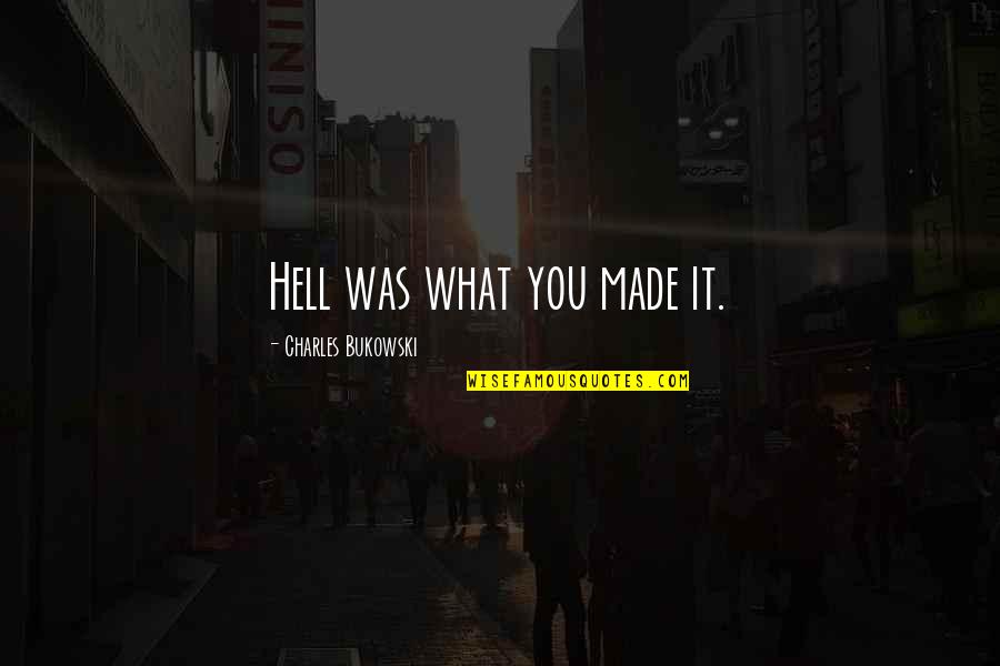 Stile Quotes By Charles Bukowski: Hell was what you made it.