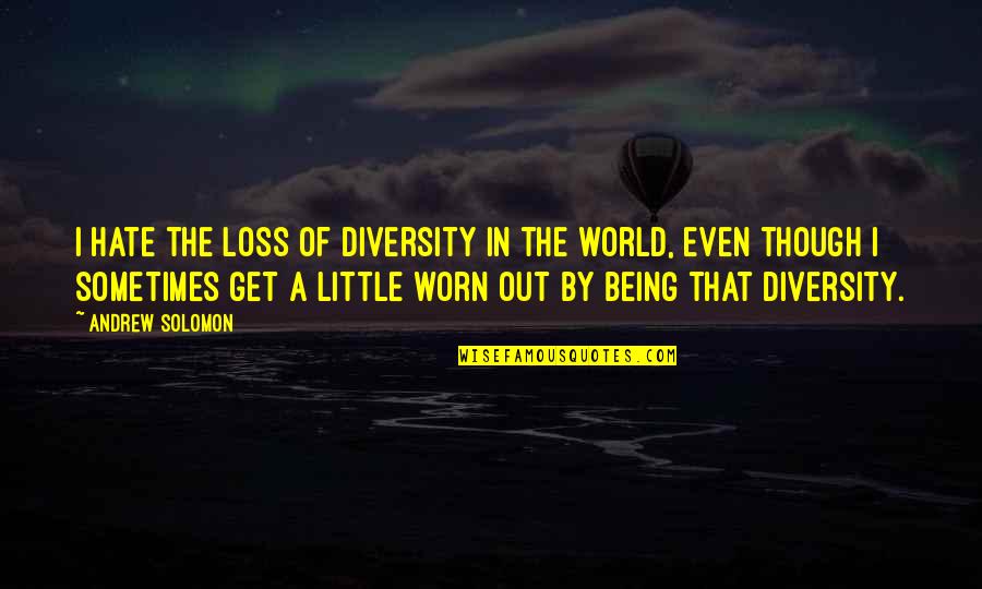Stileren Quotes By Andrew Solomon: I hate the loss of diversity in the Stileren Quotes By Andrew Solomon: I hate the loss of diversity in the