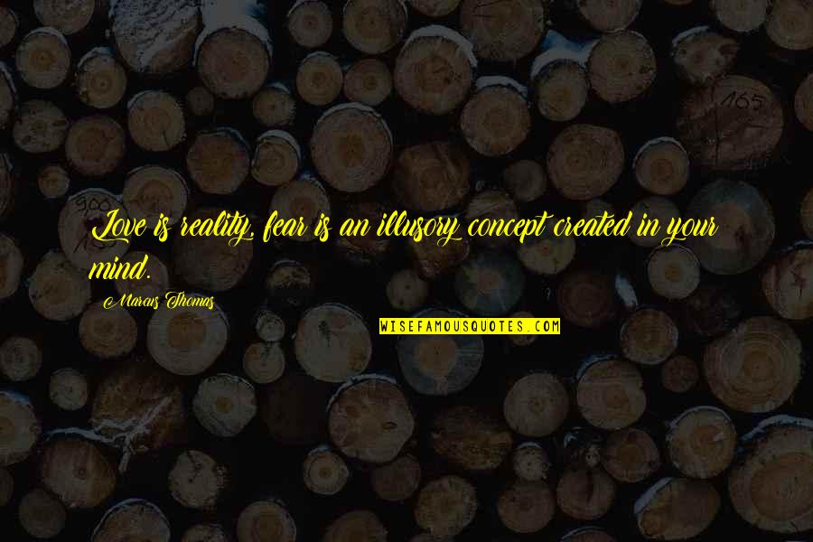 Stileren Quotes By Marcus Thomas: Love is reality, fear is an illusory concept