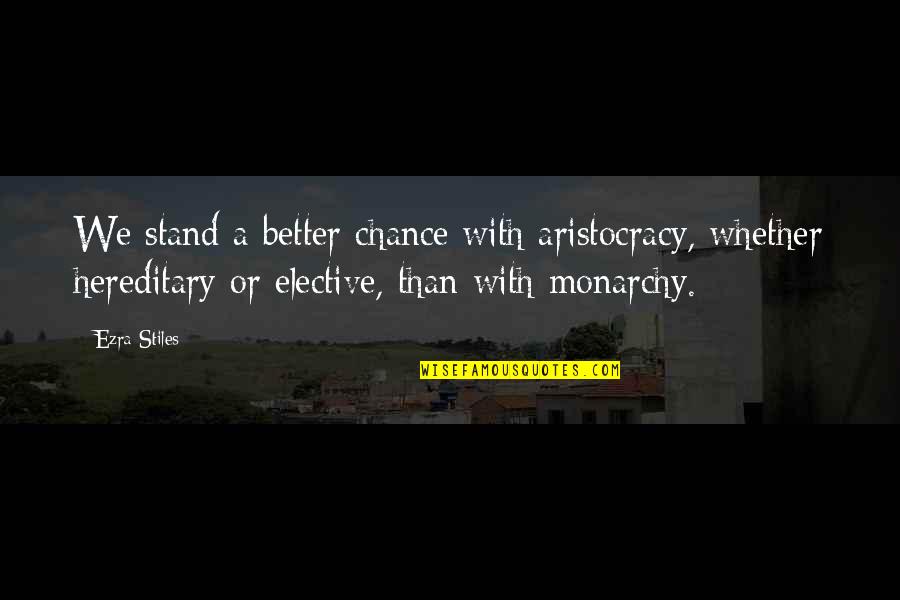 Stiles Quotes By Ezra Stiles: We stand a better chance with aristocracy, whether
