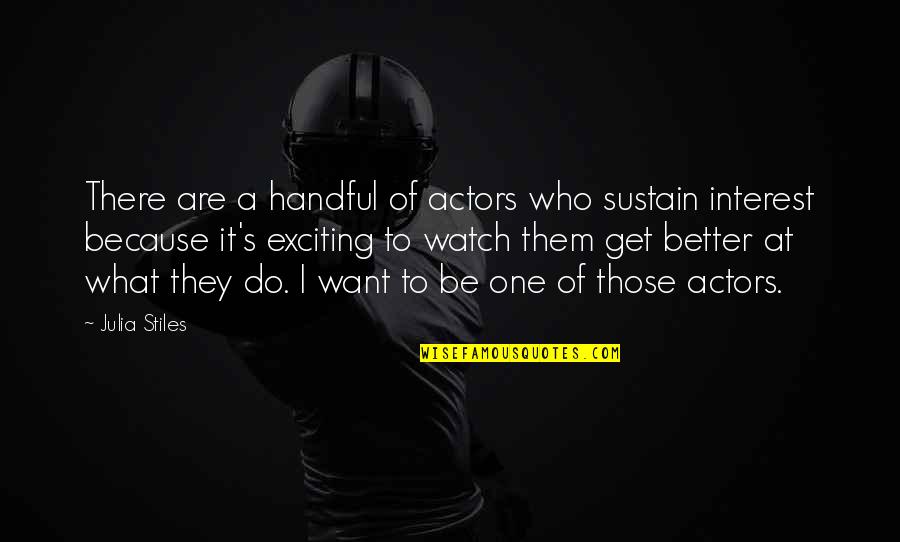 Stiles Quotes By Julia Stiles: There are a handful of actors who sustain