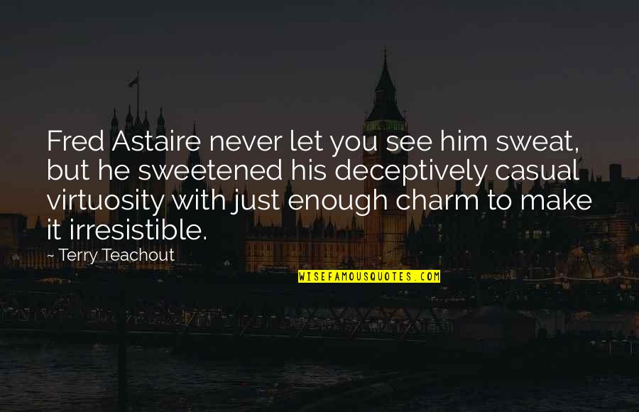 Stiles Stilinski Sarcastic Quotes By Terry Teachout: Fred Astaire never let you see him sweat, Stiles Stilinski Sarcastic Quotes By Terry Teachout: Fred Astaire never let you see him sweat,
