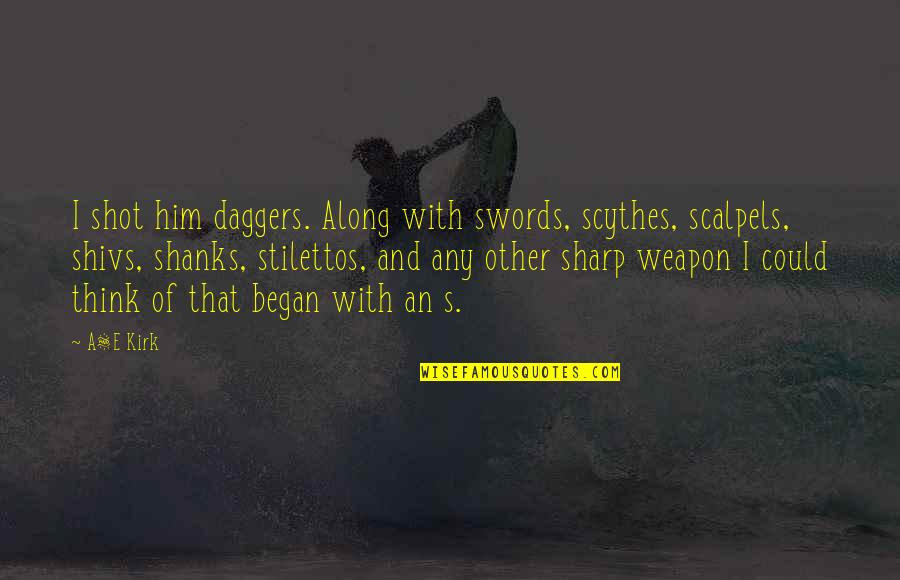 Stilettos Quotes By A&E Kirk: I shot him daggers. Along with swords, scythes,