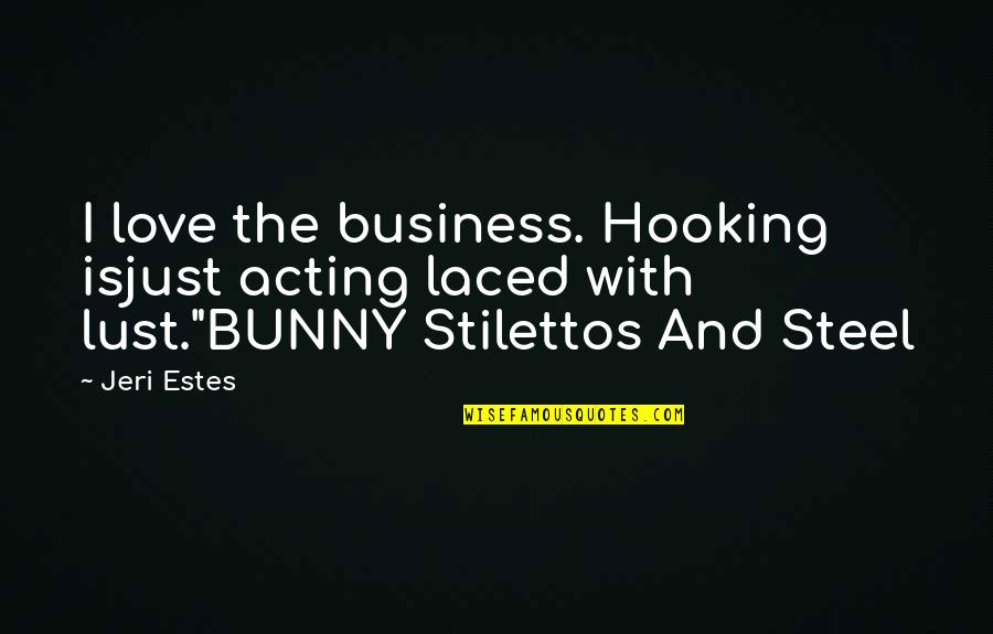 Stilettos Quotes By Jeri Estes: I love the business. Hooking isjust acting laced