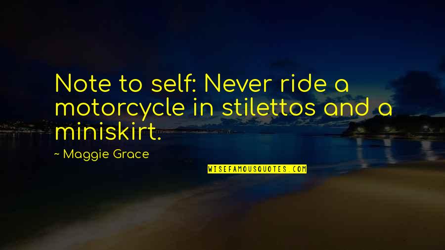 Stilettos Quotes By Maggie Grace: Note to self: Never ride a motorcycle in