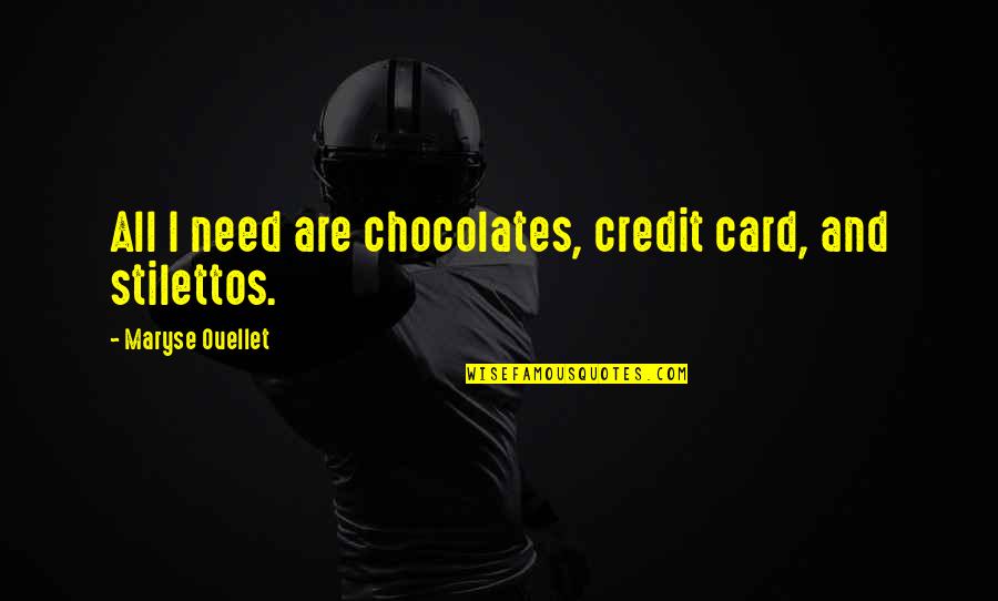 Stilettos Quotes By Maryse Ouellet: All I need are chocolates, credit card, and