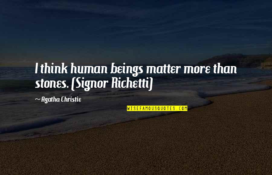 Stilgar Actor Quotes By Agatha Christie: I think human beings matter more than stones. Stilgar Actor Quotes By Agatha Christie: I think human beings matter more than stones.
