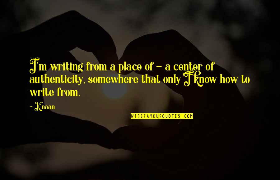 Stilgar Actor Quotes By K'naan: I'm writing from a place of - a Stilgar Actor Quotes By K'naan: I'm writing from a place of - a
