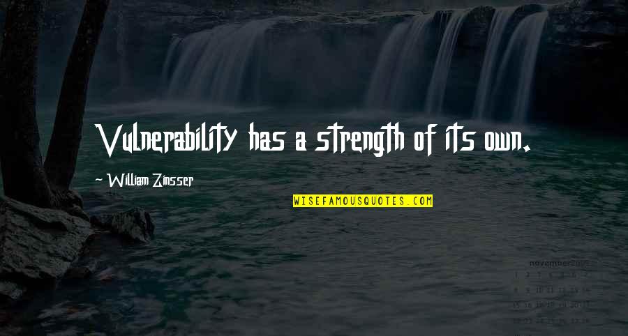 Stilgar Actor Quotes By William Zinsser: Vulnerability has a strength of its own. Stilgar Actor Quotes By William Zinsser: Vulnerability has a strength of its own.
