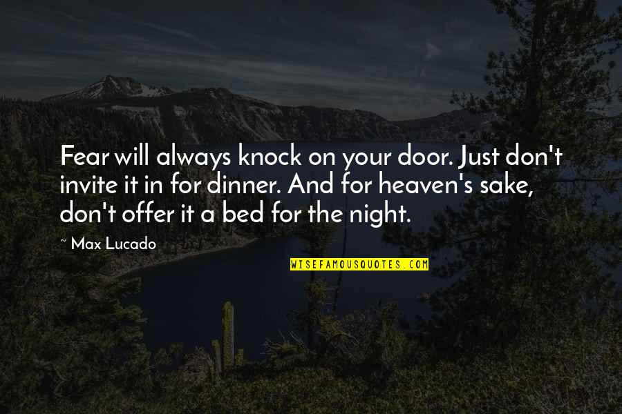 Stilgoe Harvard Quotes By Max Lucado: Fear will always knock on your door. Just