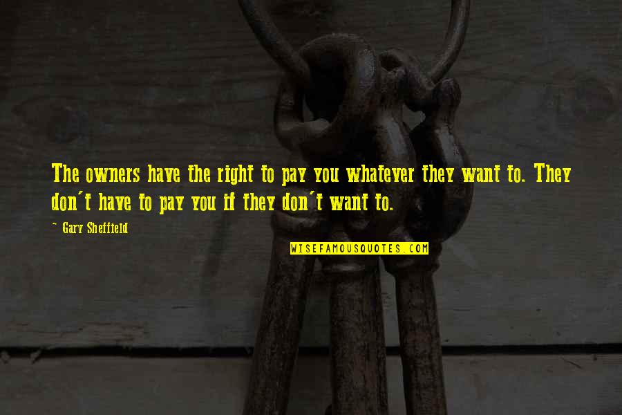 Stilgoe Metropolitan Quotes By Gary Sheffield: The owners have the right to pay you Stilgoe Metropolitan Quotes By Gary Sheffield: The owners have the right to pay you