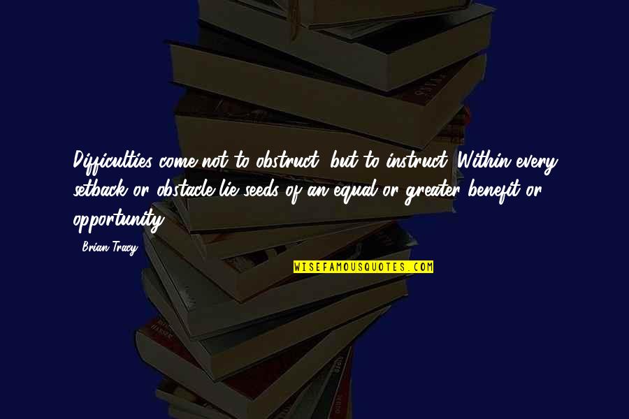 Stilianos Quotes By Brian Tracy: Difficulties come not to obstruct, but to instruct.