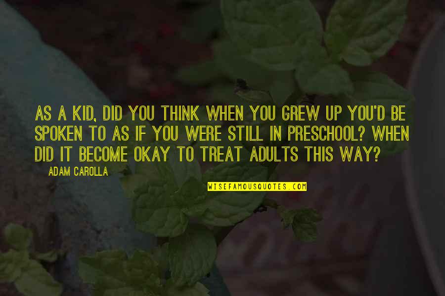 Still A Kid Quotes By Adam Carolla: As a kid, did you think when you