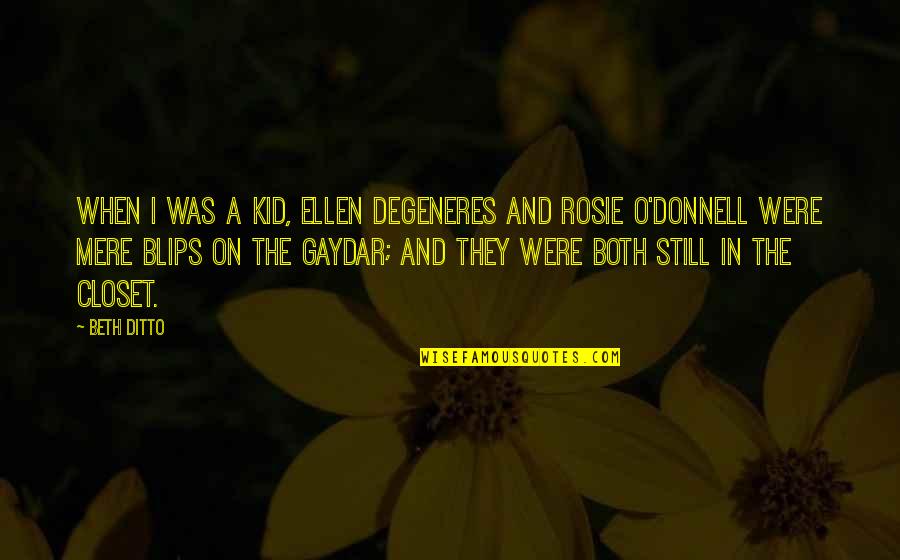 Still A Kid Quotes By Beth Ditto: When I was a kid, Ellen DeGeneres and