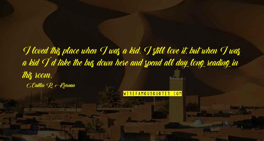Still A Kid Quotes By Caitlin R. Kiernan: I loved this place when I was a Still A Kid Quotes By Caitlin R. Kiernan: I loved this place when I was a