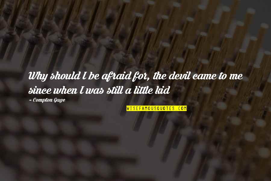 Still A Kid Quotes By Compton Gage: Why should I be afraid for, the devil