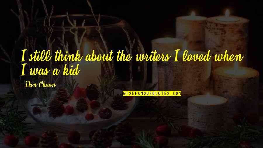 Still A Kid Quotes By Dan Chaon: I still think about the writers I loved
