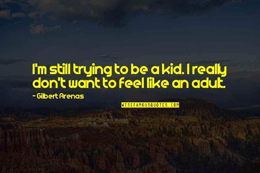 Still A Kid Quotes By Gilbert Arenas: I'm still trying to be a kid. I