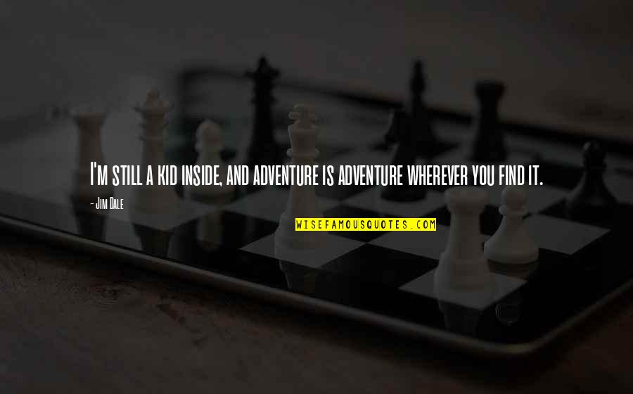 Still A Kid Quotes By Jim Dale: I'm still a kid inside, and adventure is