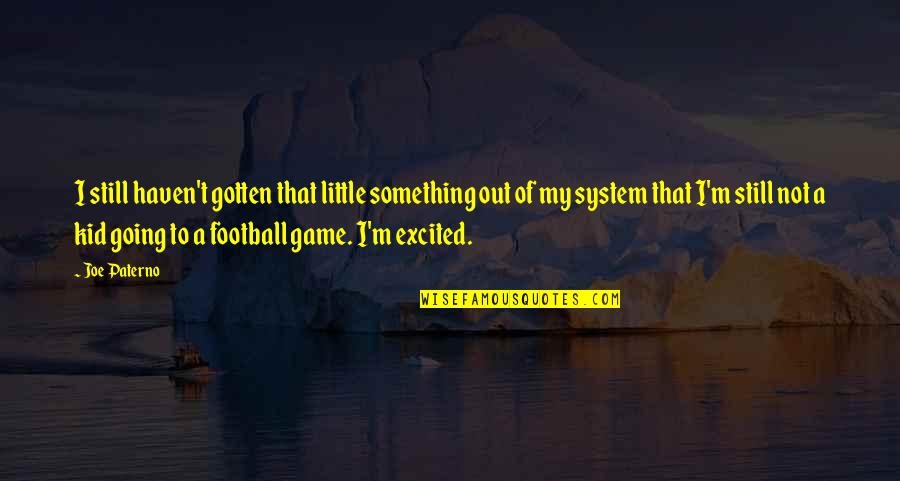 Still A Kid Quotes By Joe Paterno: I still haven't gotten that little something out Still A Kid Quotes By Joe Paterno: I still haven't gotten that little something out
