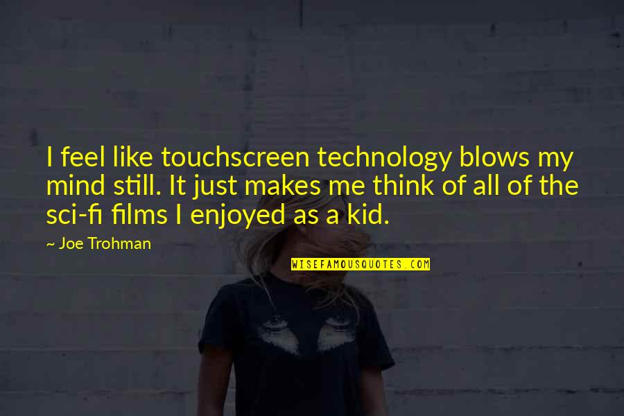 Still A Kid Quotes By Joe Trohman: I feel like touchscreen technology blows my mind Still A Kid Quotes By Joe Trohman: I feel like touchscreen technology blows my mind