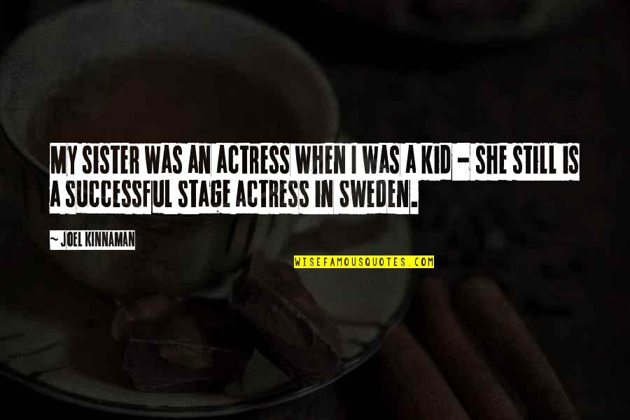 Still A Kid Quotes By Joel Kinnaman: My sister was an actress when I was Still A Kid Quotes By Joel Kinnaman: My sister was an actress when I was