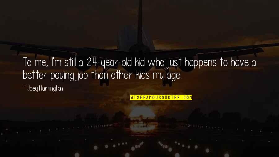 Still A Kid Quotes By Joey Harrington: To me, I'm still a 24-year-old kid who Still A Kid Quotes By Joey Harrington: To me, I'm still a 24-year-old kid who