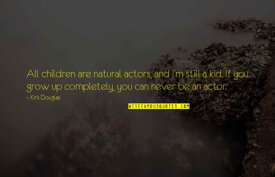 Still A Kid Quotes By Kirk Douglas: All children are natural actors, and I'm still