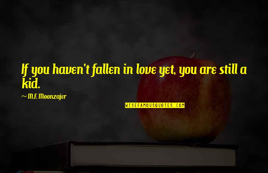 Still A Kid Quotes By M.F. Moonzajer: If you haven't fallen in love yet, you Still A Kid Quotes By M.F. Moonzajer: If you haven't fallen in love yet, you