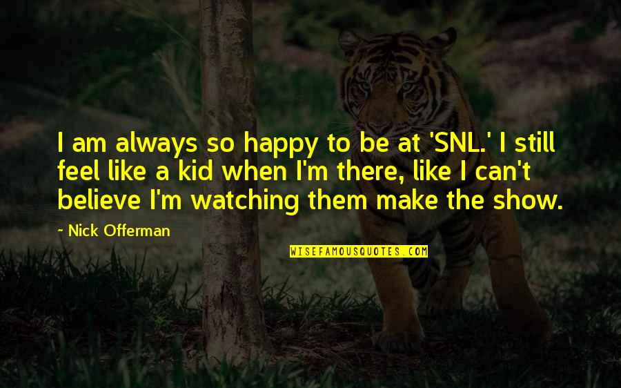 Still A Kid Quotes By Nick Offerman: I am always so happy to be at Still A Kid Quotes By Nick Offerman: I am always so happy to be at