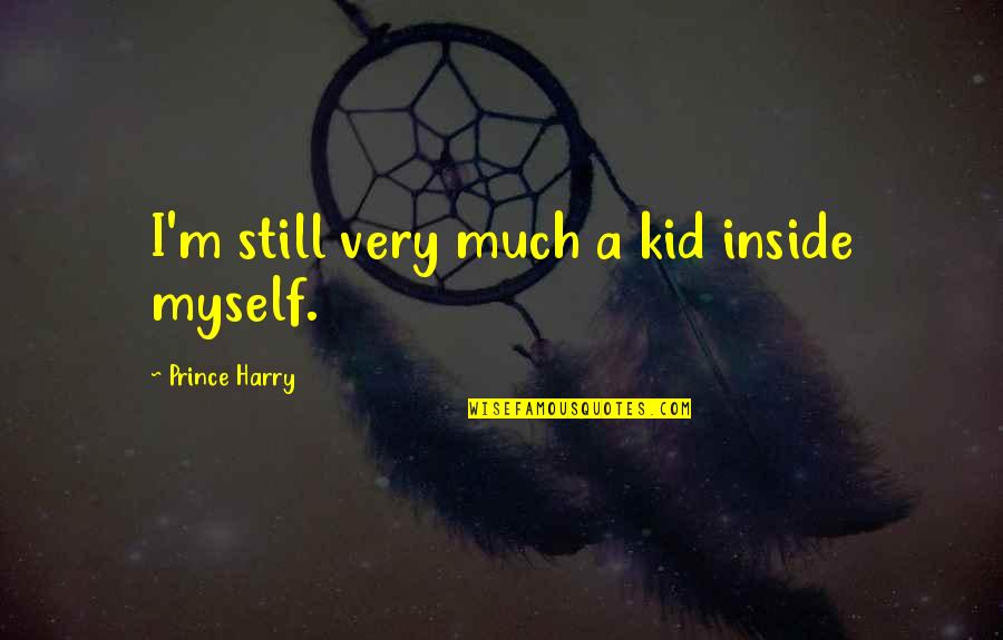 Still A Kid Quotes By Prince Harry: I'm still very much a kid inside myself.
