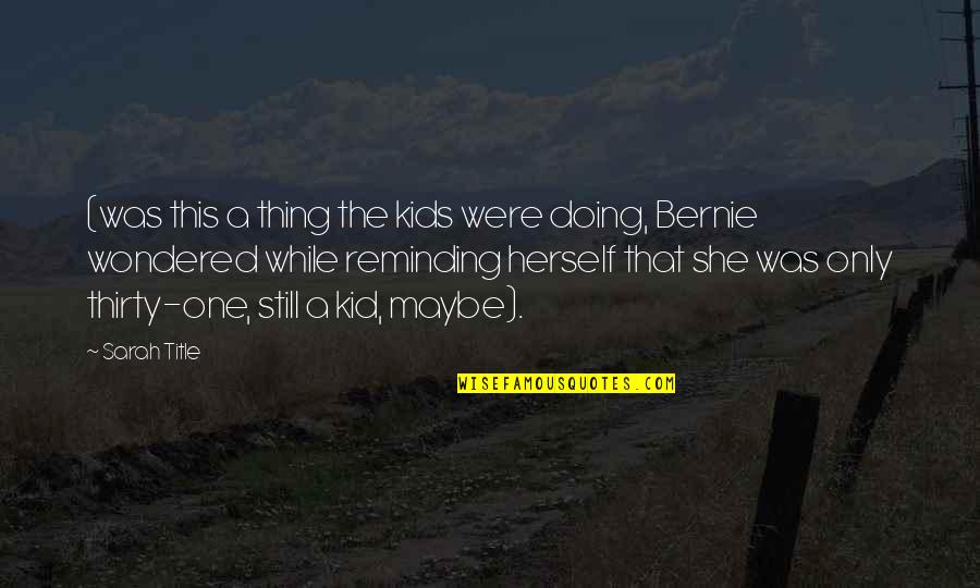 Still A Kid Quotes By Sarah Title: (was this a thing the kids were doing, Still A Kid Quotes By Sarah Title: (was this a thing the kids were doing,