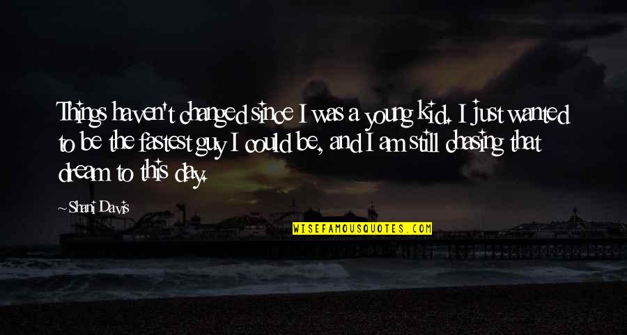 Still A Kid Quotes By Shani Davis: Things haven't changed since I was a young Still A Kid Quotes By Shani Davis: Things haven't changed since I was a young