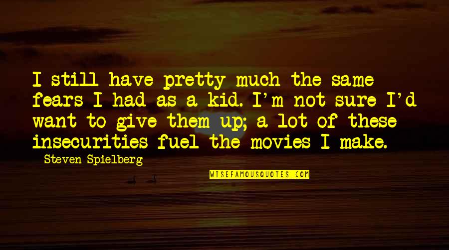 Still A Kid Quotes By Steven Spielberg: I still have pretty much the same fears Still A Kid Quotes By Steven Spielberg: I still have pretty much the same fears