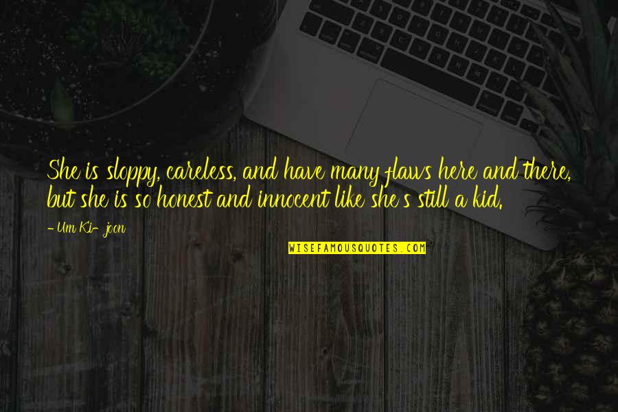 Still A Kid Quotes By Um Ki-joon: She is sloppy, careless, and have many flaws Still A Kid Quotes By Um Ki-joon: She is sloppy, careless, and have many flaws