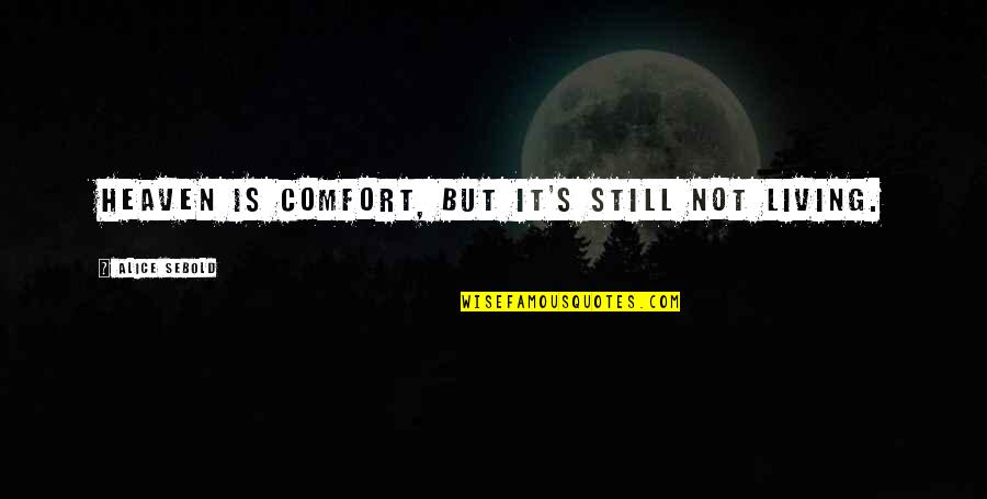 Still Alice Quotes By Alice Sebold: Heaven is comfort, but it's still not living.